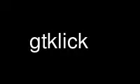 Run gtklick in OnWorks free hosting provider over Ubuntu Online, Fedora Online, Windows online emulator or MAC OS online emulator