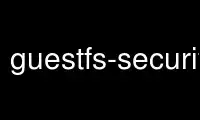 Run guestfs-security in OnWorks free hosting provider over Ubuntu Online, Fedora Online, Windows online emulator or MAC OS online emulator