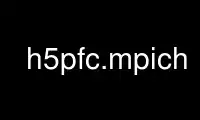 Ejecute h5pfc.mpich en el proveedor de alojamiento gratuito de OnWorks a través de Ubuntu Online, Fedora Online, emulador en línea de Windows o emulador en línea de MAC OS