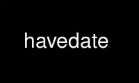 Run havedate in OnWorks free hosting provider over Ubuntu Online, Fedora Online, Windows online emulator or MAC OS online emulator