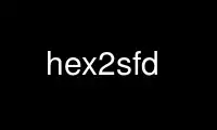 Exécutez hex2sfd dans le fournisseur d'hébergement gratuit OnWorks sur Ubuntu Online, Fedora Online, l'émulateur en ligne Windows ou l'émulateur en ligne MAC OS