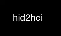 Run hid2hci in OnWorks free hosting provider over Ubuntu Online, Fedora Online, Windows online emulator or MAC OS online emulator