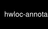 Run hwloc-annotate in OnWorks free hosting provider over Ubuntu Online, Fedora Online, Windows online emulator or MAC OS online emulator