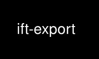 Run ift-export in OnWorks free hosting provider over Ubuntu Online, Fedora Online, Windows online emulator or MAC OS online emulator