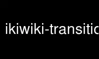 ດໍາເນີນການ ikiwiki-transition ໃນ OnWorks ຜູ້ໃຫ້ບໍລິການໂຮດຕິ້ງຟຣີຜ່ານ Ubuntu Online, Fedora Online, Windows online emulator ຫຼື MAC OS online emulator