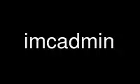 Uruchom imcadmin w bezpłatnym dostawcy hostingu OnWorks w systemie Ubuntu Online, Fedora Online, emulatorze online systemu Windows lub emulatorze online systemu MAC OS