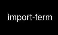 Run import-ferm in OnWorks free hosting provider over Ubuntu Online, Fedora Online, Windows online emulator or MAC OS online emulator