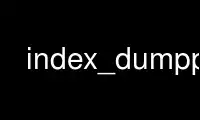 Execute index_dumpp no ​​provedor de hospedagem gratuita OnWorks no Ubuntu Online, Fedora Online, emulador online do Windows ou emulador online do MAC OS