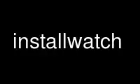 Rulați installwatch în furnizorul de găzduire gratuit OnWorks prin Ubuntu Online, Fedora Online, emulator online Windows sau emulator online MAC OS