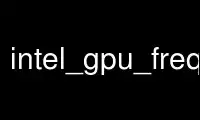 Execute intel_gpu_frequency no provedor de hospedagem gratuita OnWorks no Ubuntu Online, Fedora Online, emulador online do Windows ou emulador online do MAC OS