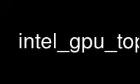 Uruchom intel_gpu_top w darmowym dostawcy hostingu OnWorks przez Ubuntu Online, Fedora Online, emulator online Windows lub emulator online MAC OS