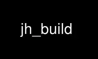 Run jh_build in OnWorks free hosting provider over Ubuntu Online, Fedora Online, Windows online emulator or MAC OS online emulator