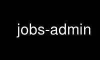 Run jobs-admin in OnWorks free hosting provider over Ubuntu Online, Fedora Online, Windows online emulator or MAC OS online emulator