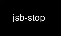 Run jsb-stop in OnWorks free hosting provider over Ubuntu Online, Fedora Online, Windows online emulator or MAC OS online emulator