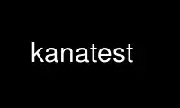 Run kanatest in OnWorks free hosting provider over Ubuntu Online, Fedora Online, Windows online emulator or MAC OS online emulator