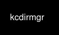 ດໍາເນີນການ kcdirmgr ໃນ OnWorks ຜູ້ໃຫ້ບໍລິການໂຮດຕິ້ງຟຣີຜ່ານ Ubuntu Online, Fedora Online, Windows online emulator ຫຼື MAC OS online emulator