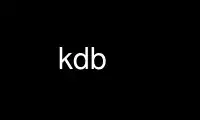 Ejecute kdb en el proveedor de alojamiento gratuito de OnWorks a través de Ubuntu Online, Fedora Online, emulador en línea de Windows o emulador en línea de MAC OS
