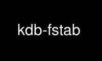 Ubuntu Online、Fedora Online、Windows オンライン エミュレーター、または MAC OS オンライン エミュレーターを介して、OnWorks の無料ホスティング プロバイダーで kdb-fstab を実行します。