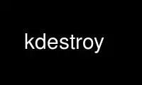 Patakbuhin ang kdestroy sa OnWorks na libreng hosting provider sa Ubuntu Online, Fedora Online, Windows online emulator o MAC OS online emulator