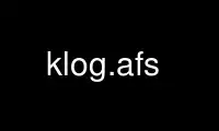 Run klog.afs in OnWorks free hosting provider over Ubuntu Online, Fedora Online, Windows online emulator or MAC OS online emulator