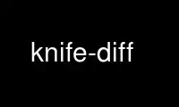 Run knife-diff in OnWorks free hosting provider over Ubuntu Online, Fedora Online, Windows online emulator or MAC OS online emulator