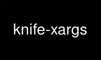 Execute o knife-xargs no provedor de hospedagem gratuita OnWorks no Ubuntu Online, Fedora Online, emulador online do Windows ou emulador online do MAC OS