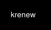 ດໍາເນີນການ krenew ໃນ OnWorks ຜູ້ໃຫ້ບໍລິການໂຮດຕິ້ງຟຣີຜ່ານ Ubuntu Online, Fedora Online, Windows online emulator ຫຼື MAC OS online emulator