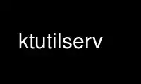 Run ktutilserv in OnWorks free hosting provider over Ubuntu Online, Fedora Online, Windows online emulator or MAC OS online emulator