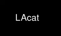 ເປີດໃຊ້ LAcat ໃນ OnWorks ຜູ້ໃຫ້ບໍລິການໂຮດຕິ້ງຟຣີຜ່ານ Ubuntu Online, Fedora Online, Windows online emulator ຫຼື MAC OS online emulator