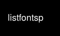 Run listfontsp in OnWorks free hosting provider over Ubuntu Online, Fedora Online, Windows online emulator or MAC OS online emulator Run listfontsp in OnWorks free hosting provider over Ubuntu Online, Fedora Online, Windows online emulator or MAC OS online emulator