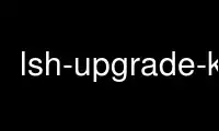 Запустіть lsh-upgrade-key у постачальника безкоштовного хостингу OnWorks через Ubuntu Online, Fedora Online, онлайн-емулятор Windows або онлайн-емулятор MAC OS