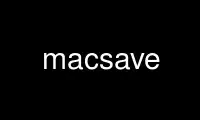 Run macsave in OnWorks free hosting provider over Ubuntu Online, Fedora Online, Windows online emulator or MAC OS online emulator