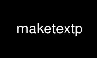 Run maketextp in OnWorks free hosting provider over Ubuntu Online, Fedora Online, Windows online emulator or MAC OS online emulator