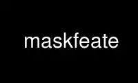 Run maskfeate in OnWorks free hosting provider over Ubuntu Online, Fedora Online, Windows online emulator or MAC OS online emulator