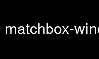 Запустіть matchbox-window-manager у постачальнику безкоштовного хостингу OnWorks через Ubuntu Online, Fedora Online, онлайн-емулятор Windows або онлайн-емулятор MAC OS