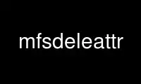 Run mfsdeleattr in OnWorks free hosting provider over Ubuntu Online, Fedora Online, Windows online emulator or MAC OS online emulator