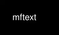 Запустіть mftext у постачальника безкоштовного хостингу OnWorks через Ubuntu Online, Fedora Online, онлайн-емулятор Windows або онлайн-емулятор MAC OS