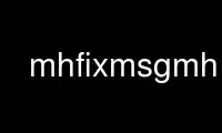 Run mhfixmsgmh in OnWorks free hosting provider over Ubuntu Online, Fedora Online, Windows online emulator or MAC OS online emulator