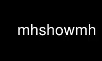 Run mhshowmh in OnWorks free hosting provider over Ubuntu Online, Fedora Online, Windows online emulator or MAC OS online emulator