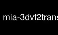 Run mia-3dvf2transform in OnWorks free hosting provider over Ubuntu Online, Fedora Online, Windows online emulator or MAC OS online emulator