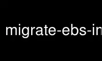 Запустіть migrate-ebs-imagep у постачальника безкоштовного хостингу OnWorks через Ubuntu Online, Fedora Online, онлайн-емулятор Windows або онлайн-емулятор MAC OS