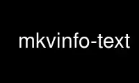 Запустіть mkvinfo-text у постачальнику безкоштовного хостингу OnWorks через Ubuntu Online, Fedora Online, онлайн-емулятор Windows або онлайн-емулятор MAC OS