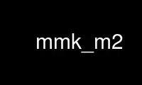 Run mmk_m2 in OnWorks free hosting provider over Ubuntu Online, Fedora Online, Windows online emulator or MAC OS online emulator