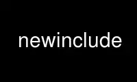 Run newinclude in OnWorks free hosting provider over Ubuntu Online, Fedora Online, Windows online emulator or MAC OS online emulator