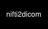 Run nifti2dicom in OnWorks free hosting provider over Ubuntu Online, Fedora Online, Windows online emulator or MAC OS online emulator