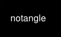 Run notangle in OnWorks free hosting provider over Ubuntu Online, Fedora Online, Windows online emulator or MAC OS online emulator