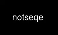 Run notseqe in OnWorks free hosting provider over Ubuntu Online, Fedora Online, Windows online emulator or MAC OS online emulator