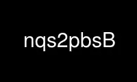 Run nqs2pbsB in OnWorks free hosting provider over Ubuntu Online, Fedora Online, Windows online emulator or MAC OS online emulator
