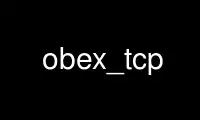Run obex_tcp in OnWorks free hosting provider over Ubuntu Online, Fedora Online, Windows online emulator or MAC OS online emulator