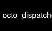 Run octo_dispatcher in OnWorks free hosting provider over Ubuntu Online, Fedora Online, Windows online emulator or MAC OS online emulator